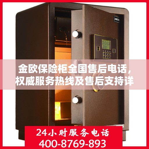 金欧保险柜全国售后电话，权威服务热线及售后支持详解