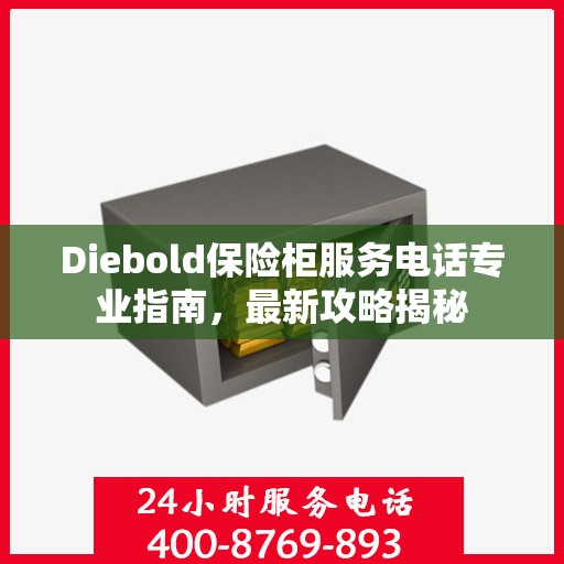 Diebold保险柜服务电话专业指南，最新攻略揭秘