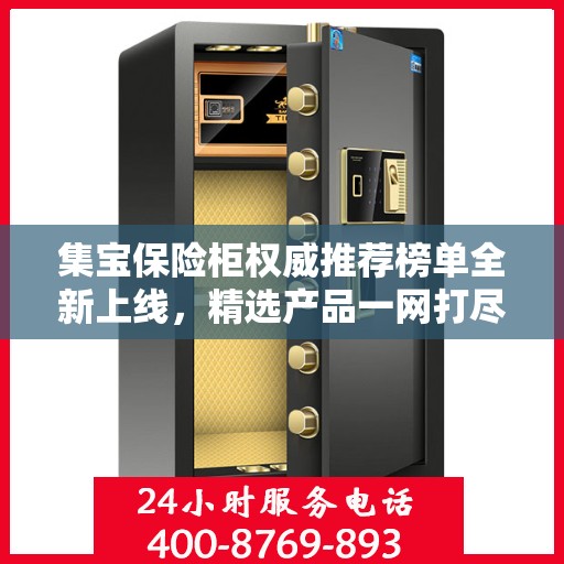 集宝保险柜权威推荐榜单全新上线，精选产品一网打尽