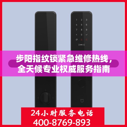 步阳指纹锁紧急维修热线，全天候专业权威服务指南