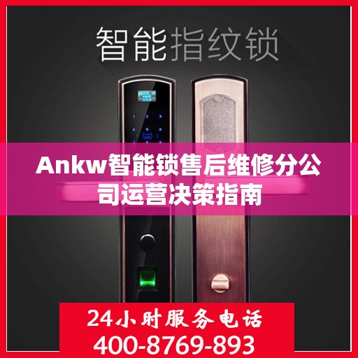 Ankw智能锁售后维修分公司运营决策指南
