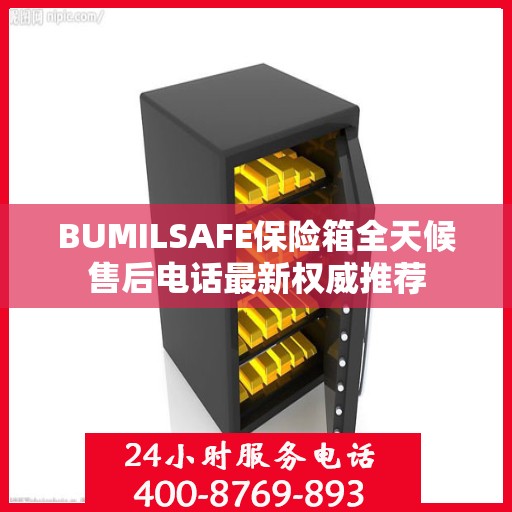 BUMILSAFE保险箱全天候售后电话最新权威推荐
