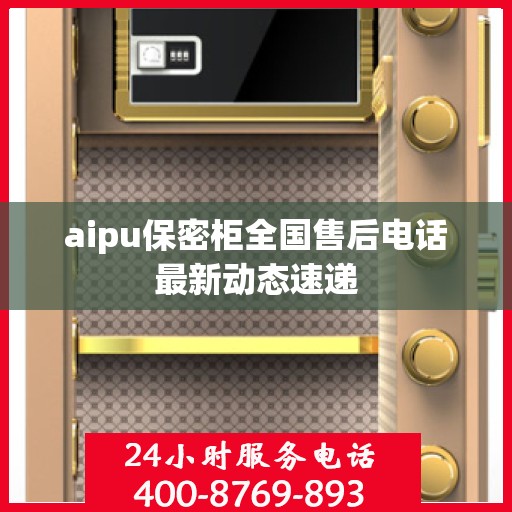 aipu保密柜全国售后电话最新动态速递