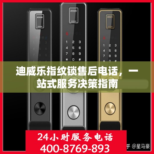 迪威乐指纹锁售后电话，一站式服务决策指南