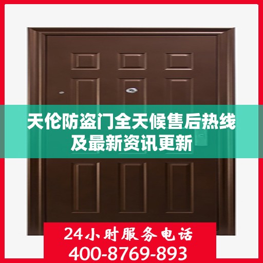 天伦防盗门全天候售后热线及最新资讯更新