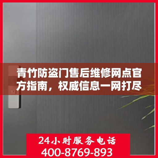 青竹防盗门售后维修网点官方指南，权威信息一网打尽