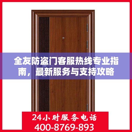 全友防盗门客服热线专业指南，最新服务与支持攻略