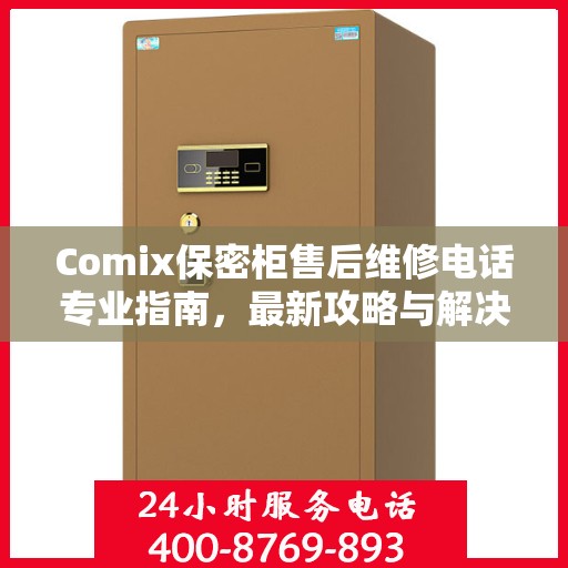 Comix保密柜售后维修电话专业指南，最新攻略与解决方案