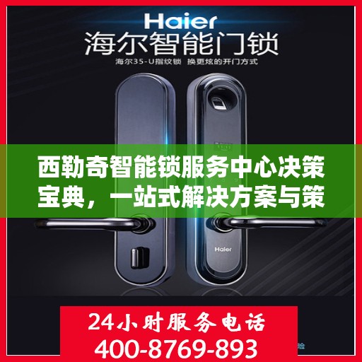 西勒奇智能锁服务中心决策宝典，一站式解决方案与策略指南