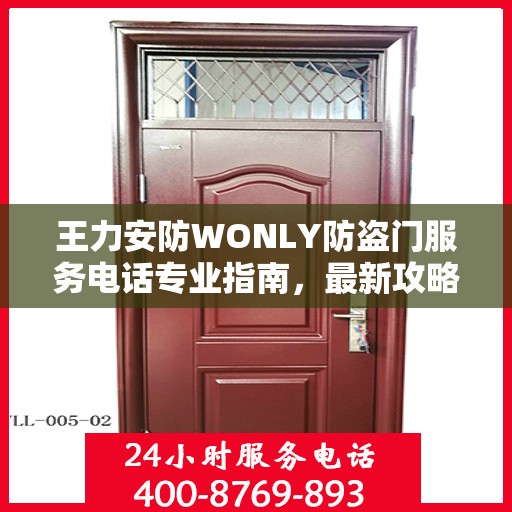 王力安防WONLY防盗门服务电话专业指南，最新攻略与联系方式揭秘