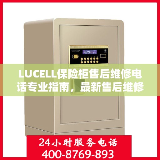 LUCELL保险柜售后维修电话专业指南，最新售后维修攻略与联系方式