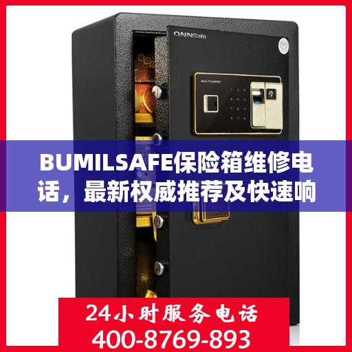 BUMILSAFE保险箱维修电话，最新权威推荐及快速响应服务