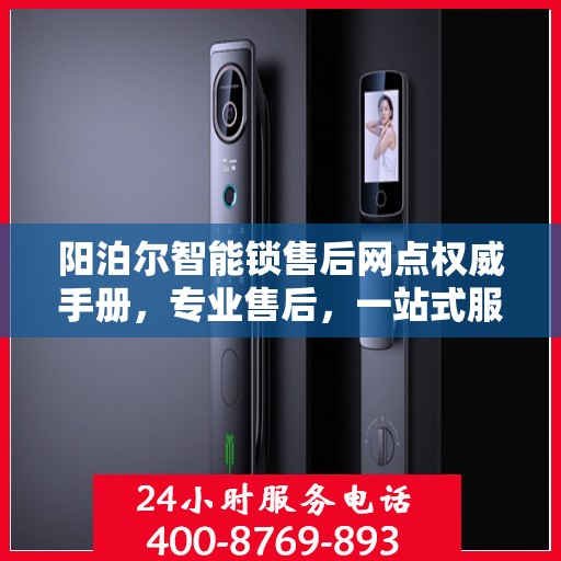 阳泊尔智能锁售后网点权威手册，专业售后，一站式服务指南