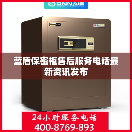 蓝盾保密柜售后服务电话最新资讯发布