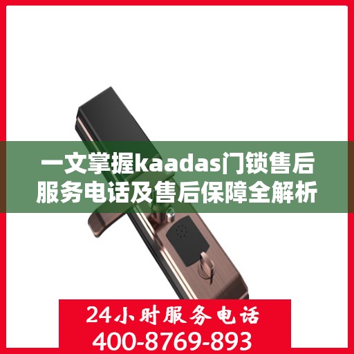 一文掌握kaadas门锁售后服务电话及售后保障全解析