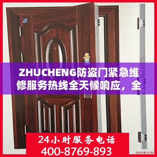 ZHUCHENG防盗门紧急维修服务热线全天候响应，全面细致服务指南