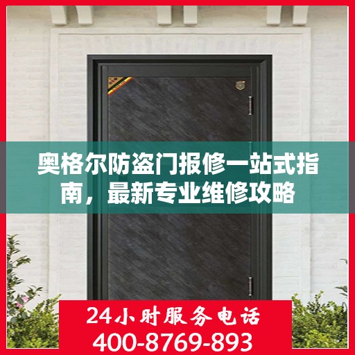 奥格尔防盗门报修一站式指南，最新专业维修攻略