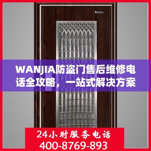 WANJIA防盗门售后维修电话全攻略，一站式解决方案与详细指南