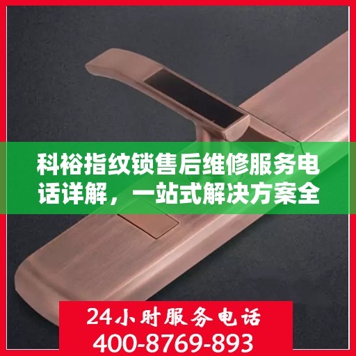 科裕指纹锁售后维修服务电话详解，一站式解决方案全攻略