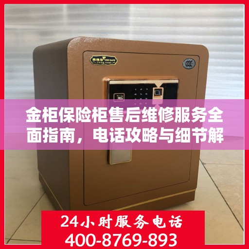 金柜保险柜售后维修服务全面指南，电话攻略与细节解析