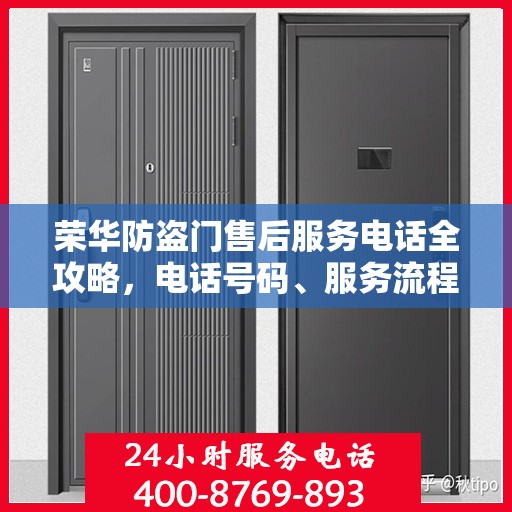 荣华防盗门售后服务电话全攻略，电话号码、服务流程及更多细节揭秘