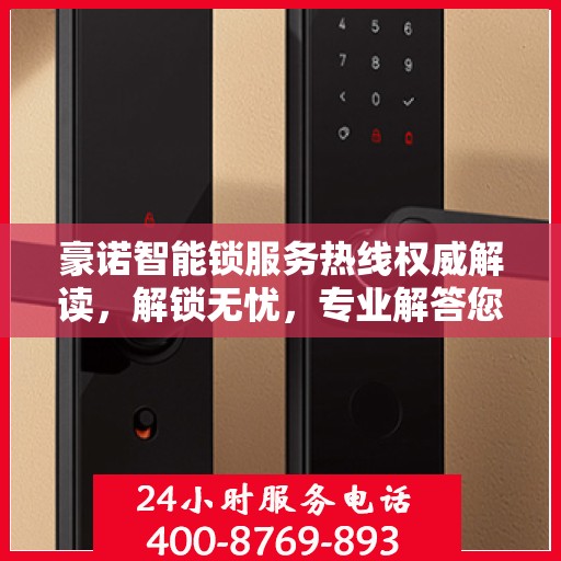 豪诺智能锁服务热线权威解读，解锁无忧，专业解答您的疑问