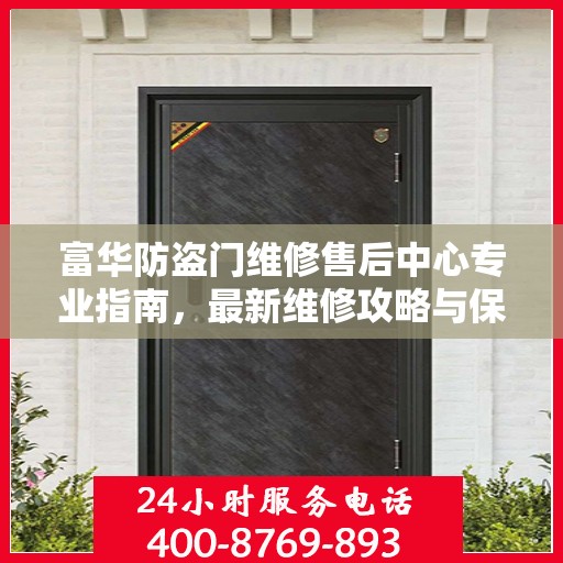 富华防盗门维修售后中心专业指南，最新维修攻略与保障服务