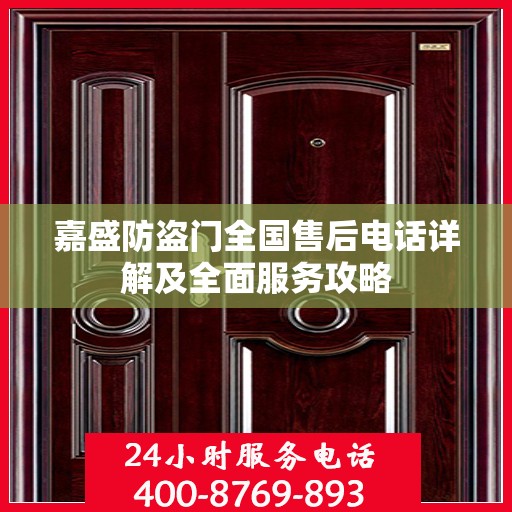 嘉盛防盗门全国售后电话详解及全面服务攻略