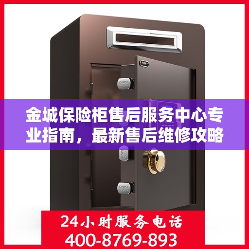 金城保险柜售后服务中心专业指南，最新售后维修攻略