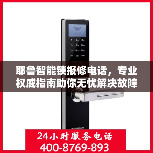 耶鲁智能锁报修电话，专业权威指南助你无忧解决故障问题