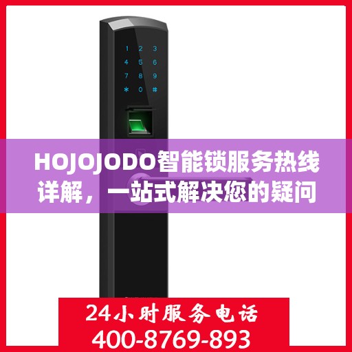 HOJOJODO智能锁服务热线详解，一站式解决您的疑问和需求