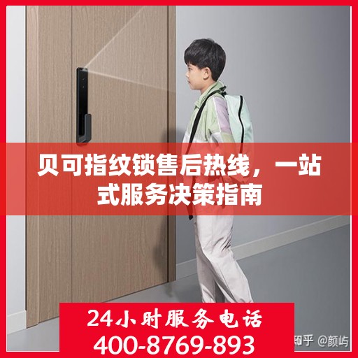 贝可指纹锁售后热线，一站式服务决策指南