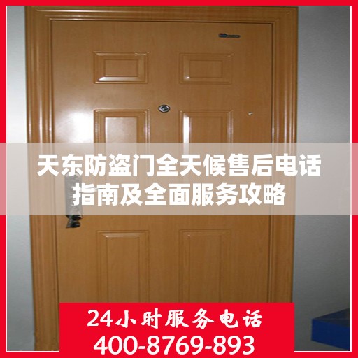 天东防盗门全天候售后电话指南及全面服务攻略