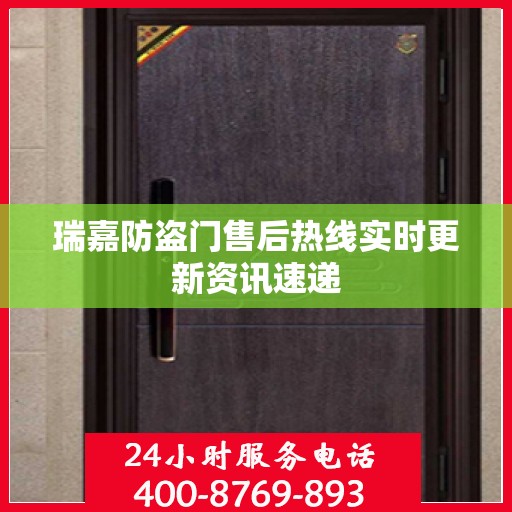 瑞嘉防盗门售后热线实时更新资讯速递
