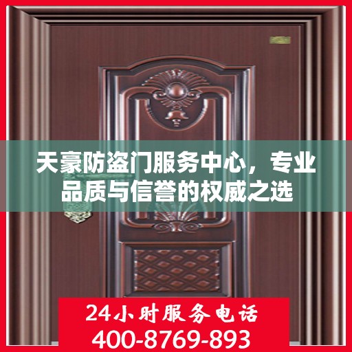 天豪防盗门服务中心，专业品质与信誉的权威之选