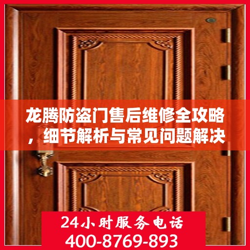 龙腾防盗门售后维修全攻略，细节解析与常见问题解决方案
