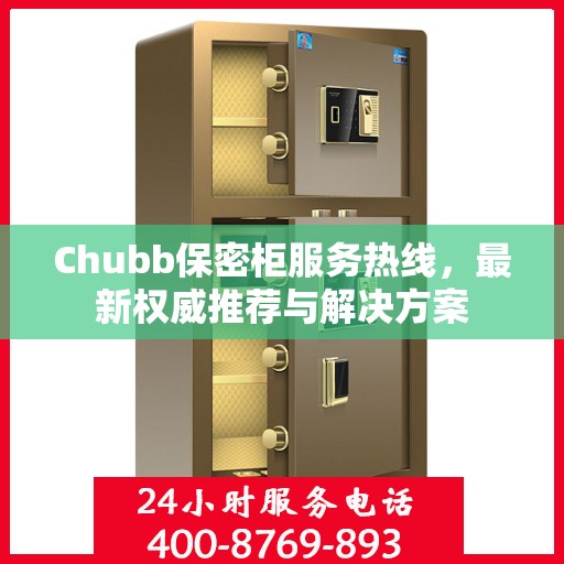 Chubb保密柜服务热线，最新权威推荐与解决方案