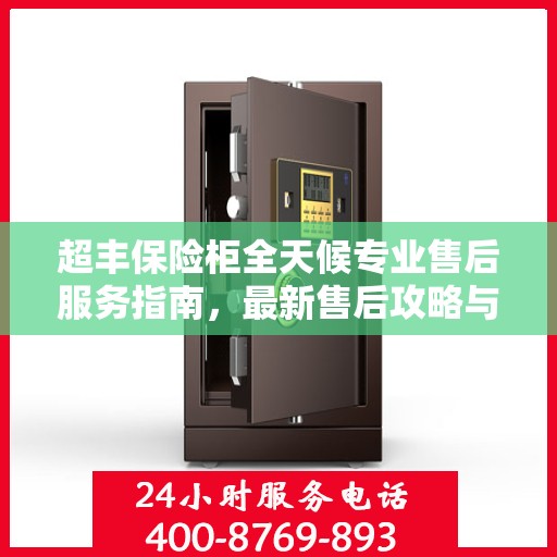超丰保险柜全天候专业售后服务指南，最新售后攻略与保障