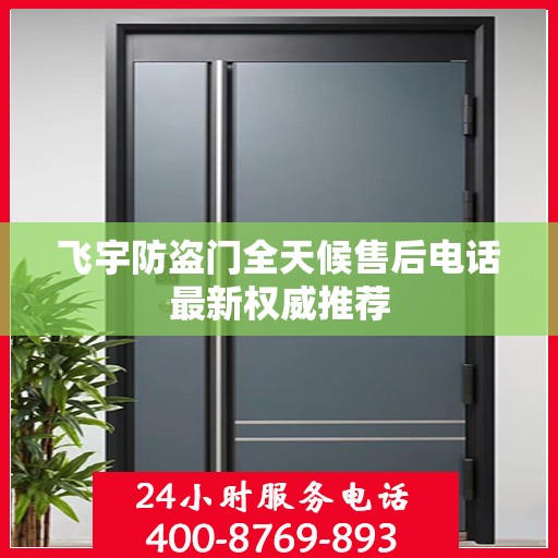 飞宇防盗门全天候售后电话最新权威推荐