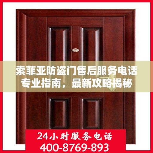 索菲亚防盗门售后服务电话专业指南，最新攻略揭秘