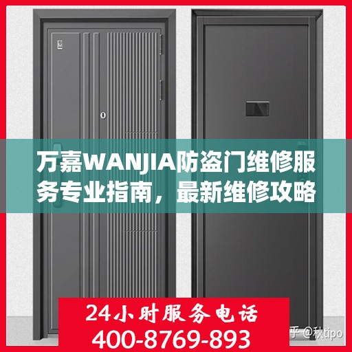 万嘉WANJIA防盗门维修服务专业指南，最新维修攻略与技巧