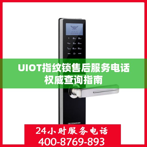 UIOT指纹锁售后服务电话权威查询指南