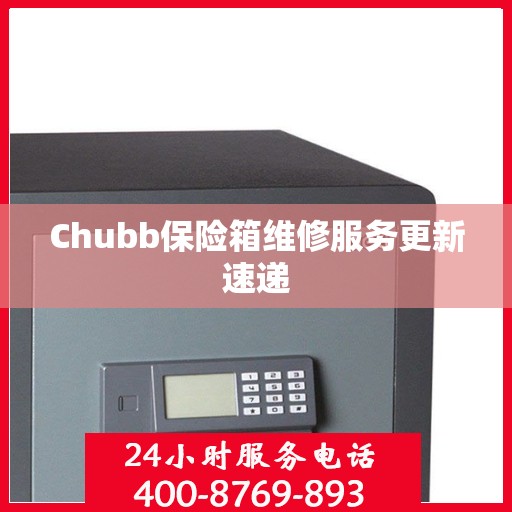 Chubb保险箱维修服务更新速递