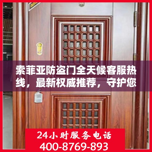 索菲亚防盗门全天候客服热线，最新权威推荐，守护您的安全之门
