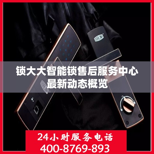锁大大智能锁售后服务中心最新动态概览