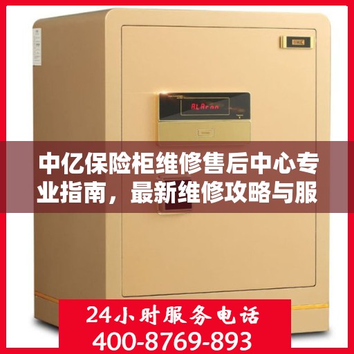 中亿保险柜维修售后中心专业指南，最新维修攻略与服务中心介绍