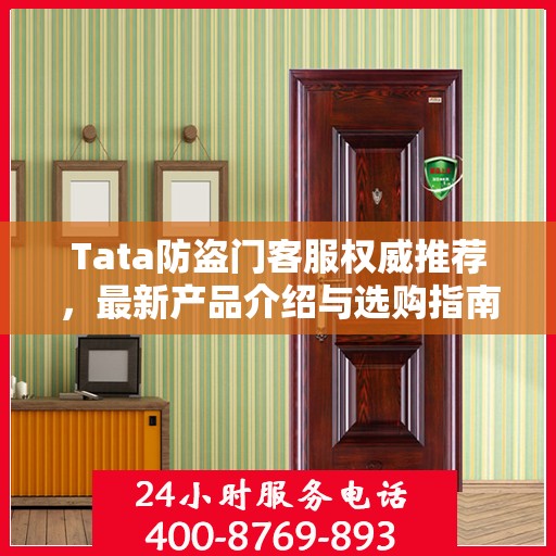 Tata防盗门客服权威推荐，最新产品介绍与选购指南