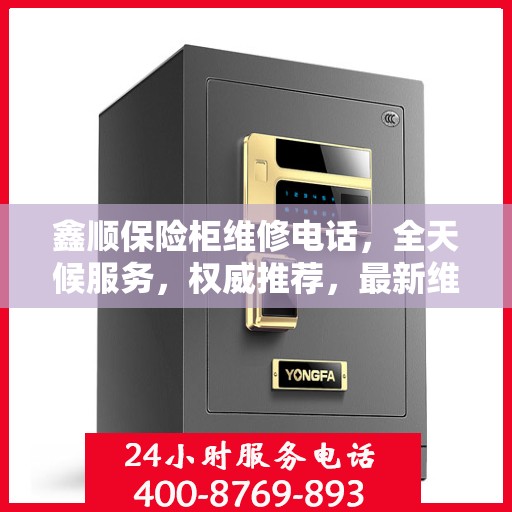 鑫顺保险柜维修电话，全天候服务，权威推荐，最新维修热线！
