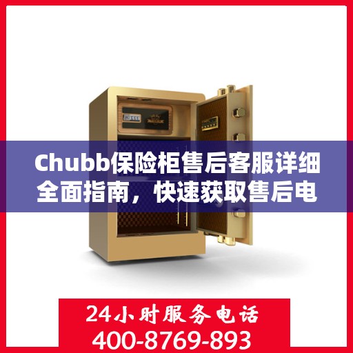 Chubb保险柜售后客服详细全面指南，快速获取售后电话攻略
