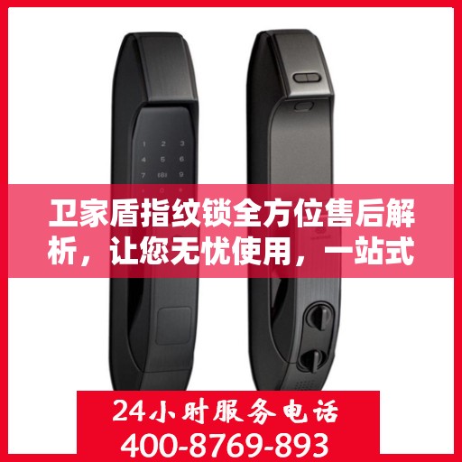 卫家盾指纹锁全方位售后解析，让您无忧使用，一站式服务体验
